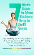 7 Effective Methods for Calming Kids Anxiety During the Covid-19 Pandemic: Easy Parenting Tips for Providing Your Kids Anxiety Relief and Preventing T