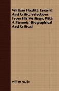 William Hazlitt, Essayist and Critic, Selections from His Writings, with a Memoir, Biographical and Critical