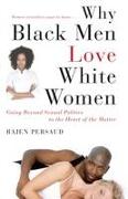 Why Black Men Love White Women: Going Beyond Sexual Politics to the Heart of the Matter