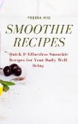 Smoothie Recipes: Quick & Effortless Smoothie Recipes for Your Daily Well-Being