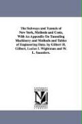 The Subways and Tunnels of New York, Methods and Costs, with an Appendix on Tunneling Machinery and Methods and Tables of Engineering Data. by Gilbert