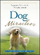 Dog Miracles: Inspirational True Stories of Canine Heroism