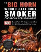 The BIG HORN Wood Pellet Grill And Smoker Cookbook For Beginners