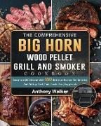 The Comprehensive BIG HORN Wood Pellet Grill And Smoker Cookbook