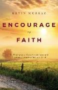 Encourage to Faith: The Presumptuous, Mostly Accurate Account of One Man's Journey Into the Heart of God