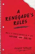 A Renegade's Rules: How a 'C' Student Created An 'A' Life, and How You Can, Too