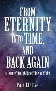 From Eternity into Time, and Back Again: A Journey Through Space, Time, and Spirit