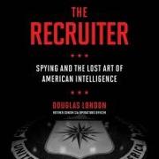 The Recruiter: Spying and the Lost Art of American Intelligence