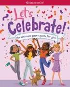 Let's Celebrate!: The Ultimate Party Guide for Girls