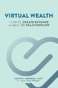 Virtual Wealth: How To Create Revenue & Amazing Relationships