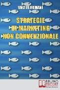 Strategie di Marketing non Convenzionale: Come Imprimere in Maniera Indelebile nella Mente dei Tuoi Clienti il Tuo Brand e i Tuoi Prodotti