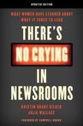 There's No Crying in Newsrooms: What Women Have Learned about What It Takes to Lead