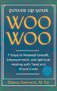 Power Up Your Woo Woo 7 Steps to Personal Growth, Empowerment, and Spiritual Healing with Tarot and Oracle Cards