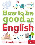 How to be Good at English, Ages 7-14 (Key Stages 2-3)