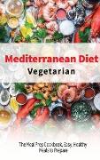 Vegetarian Mediterranean Diet: The Meal Prep Cookbook, Easy, Healthy Meals to Prepare