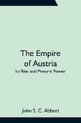The Empire of Austria, Its Rise and Present Power