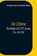 De L'Orme.The Works Of G. P. R. James, Esq., Vol. Xvi