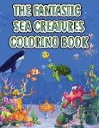 THE FANTASTIC SEA CREATURES COLORING BOOK FOR KIDS