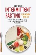 Intermittent Fasting for Women over 50: Follow The Ste-By-Step Guide For Delay Ageing. Unlock The Secrets of Rejuvenating and Reset Your Metabolism