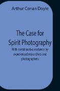 The Case For Spirit Photography, With Corroborative Evidence By Experienced Researchers And Photographers