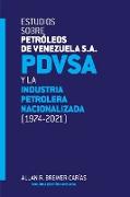 ESTUDIOS SOBRE PETRÓLEOS DE VENEZUELA S.A. PDVSA, Y LA INDUSTRIA PETROLERA NACIONALIZADA 1974-2021 (Segunda edición)