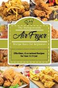 The Indispensable Air Fryer Recipe Book for Beginners: Effortless, Guaranteed Recipes for Your Air Fryer