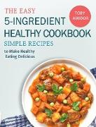 The 5-Ingredient College Cookbook: Easy, Healthy Recipes for the Next Four Years & Beyond
