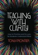 Teaching with Clarity: How to Prioritize and Do Less So Students Understand More