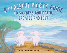 A Peaceful Piggy's Guide to Sickness and Death, Sadness and Love