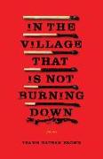 In the Village That Is Not Burning Down