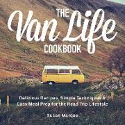 The Van Life Cookbook: Delicious Recipes, Simple Techniques and Easy Meal Prep for the Road Trip Lifestyle