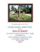 Overcoming Addiction Through Jesus Christ: By God's Amazing Grace Many Have Experienced "The Victorious Christian Life" at America's Keswick: So Could