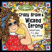 Crazy Brave & Wicked Strong