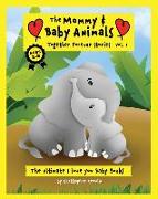 The Mommy and Baby Animals: Together Forever Stories - Vol. 1: The Ultimate I Love You Baby Book!