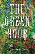 The Green Hour: A Natural History of Home