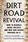 Dirt Road Revival: How to Rebuild Rural Politics and Why Our Future Depends on It