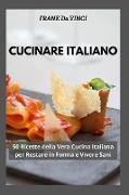 Cucinare Italiano: 50 Ricette della Vera Cucina Italiana per Restare in Forma e Vivere Sani