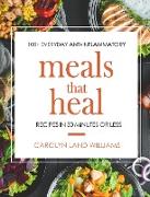 Meals That Heal: 100+ Everyday Anti-Inflammatory Recipes in 30 Minutes or Less