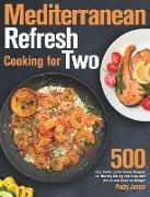 Mediterranean Refresh Cooking for Two: 500-Day Perfectly Portioned Recipes for Healthy Eating that Busy and Novice Can Cook on Budget