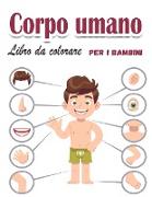 Corpo umano Libro da colorare per bambini: Cosa c'è dentro di me? Conoscere gli organi umani - Libro da colorare di anatomia per bambini - Attività su