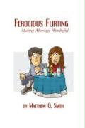 Ferocious Flirting: Making Marriage Wonderful