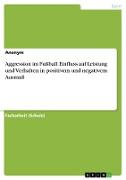 Aggression im Fußball. Einfluss auf Leistung und Verhalten in positivem und negativem Ausmaß