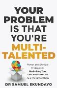 Your Problem is that you're Multi-talented