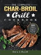 The Complete Char-Broil Grill Cookbook: 300 Delicious Dependable Recipes for the Whole Family