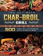 The Ultimate Char-Broil Grill Cookbook: 500 Simple, Easy and Delightful for Fast & Healthy Meals