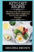 Keto Diet Recipes: The Easy Keto Diet Recipes to Reset Your Body weight loss and to Live a Healthy Lifestyle