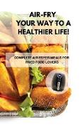 AIR-FRY YOUR WAY TO A HEALTHIER LIFE!