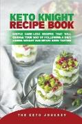 Keto Knight Recipe Book: Simple Carb-Less Recipes That Will Change Your Way of Following a Diet, Losing Weight Has Never Been Tastier