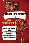 Wood Pellet Smoker & Grill Cookbook: Easy, Tasteful and Mouthwatering Recipes for Beginners and Advanced