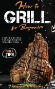 How to Grill for Beginners